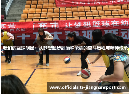 我们的篮球明星:从梦想起步到巅峰荣耀的奋斗历程与精神传承
