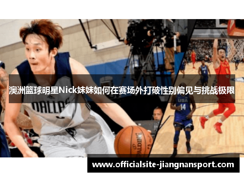 澳洲篮球明星Nick妹妹如何在赛场外打破性别偏见与挑战极限