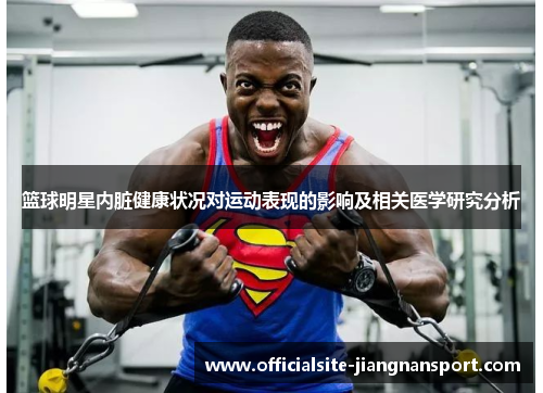 篮球明星内脏健康状况对运动表现的影响及相关医学研究分析