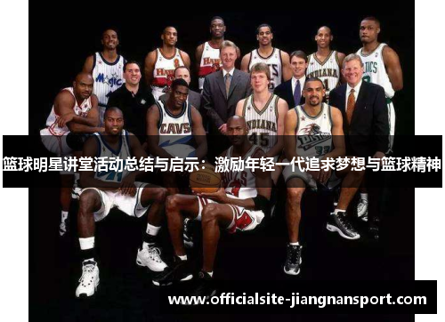 篮球明星讲堂活动总结与启示：激励年轻一代追求梦想与篮球精神