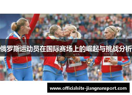 俄罗斯运动员在国际赛场上的崛起与挑战分析