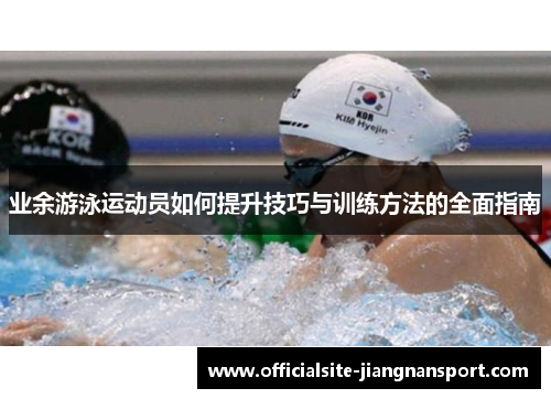 业余游泳运动员如何提升技巧与训练方法的全面指南