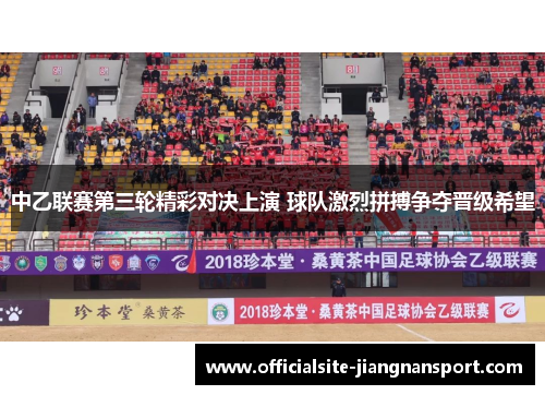 中乙联赛第三轮精彩对决上演 球队激烈拼搏争夺晋级希望
