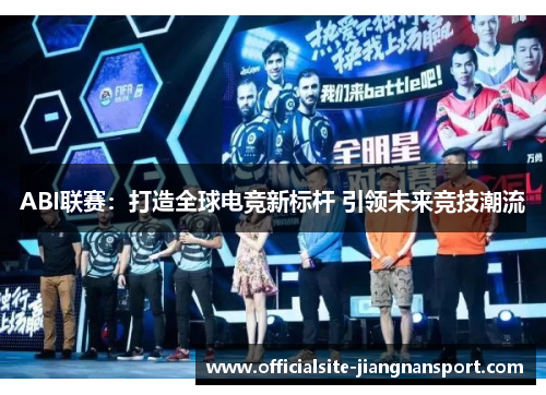 ABI联赛：打造全球电竞新标杆 引领未来竞技潮流
